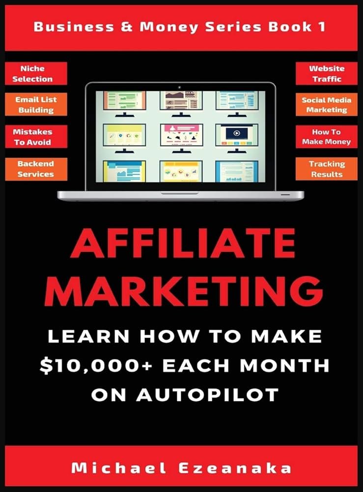 Affiliate Marketing: Learn How to Make $10,000+ Each Month on Autopilot